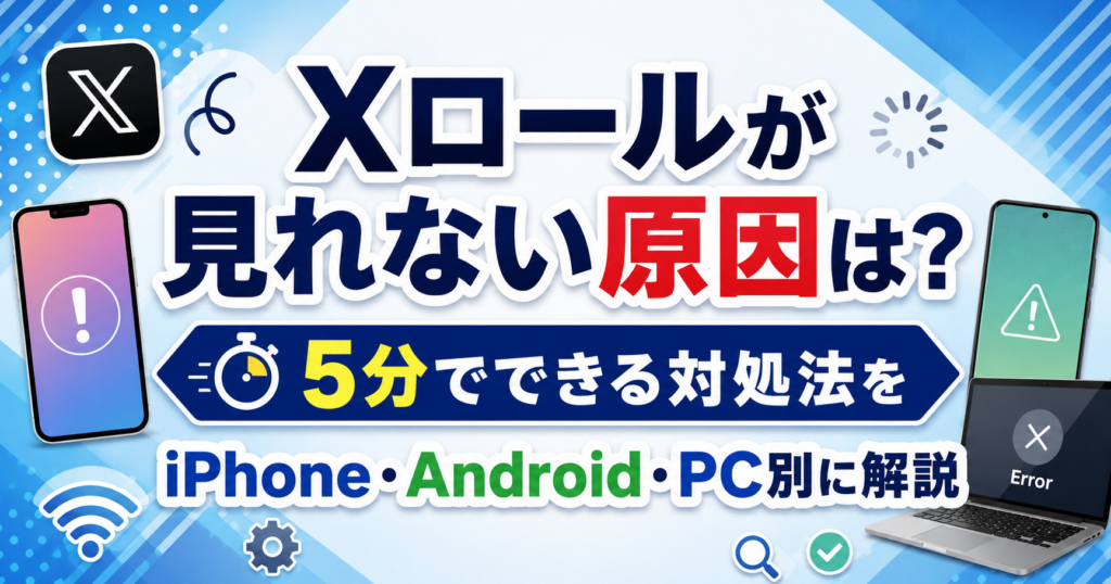 Xロールが見れない原因と5分でできる対処法を、iPhone・Android・PC別に解説したアイキャッチ画像