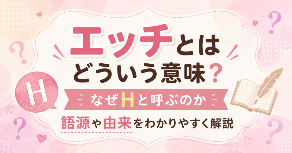 エッチとはどういう意味か、Hと呼ばれる語源や由来を解説するアイキャッチ画像