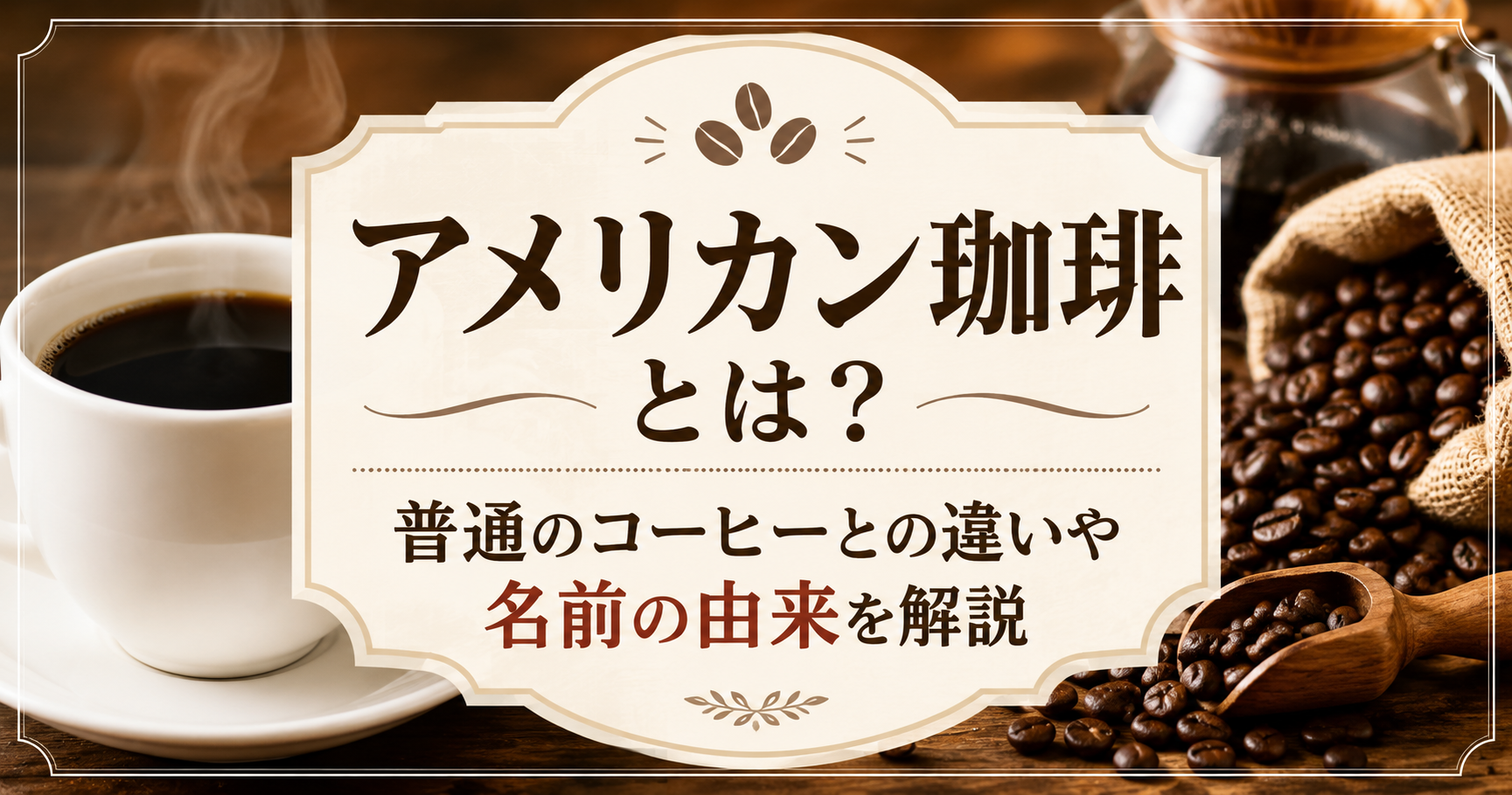 アメリカン珈琲の特徴や普通のコーヒーとの違いを解説する、コーヒーカップと豆を配置した温かみのあるアイキャッチ画像