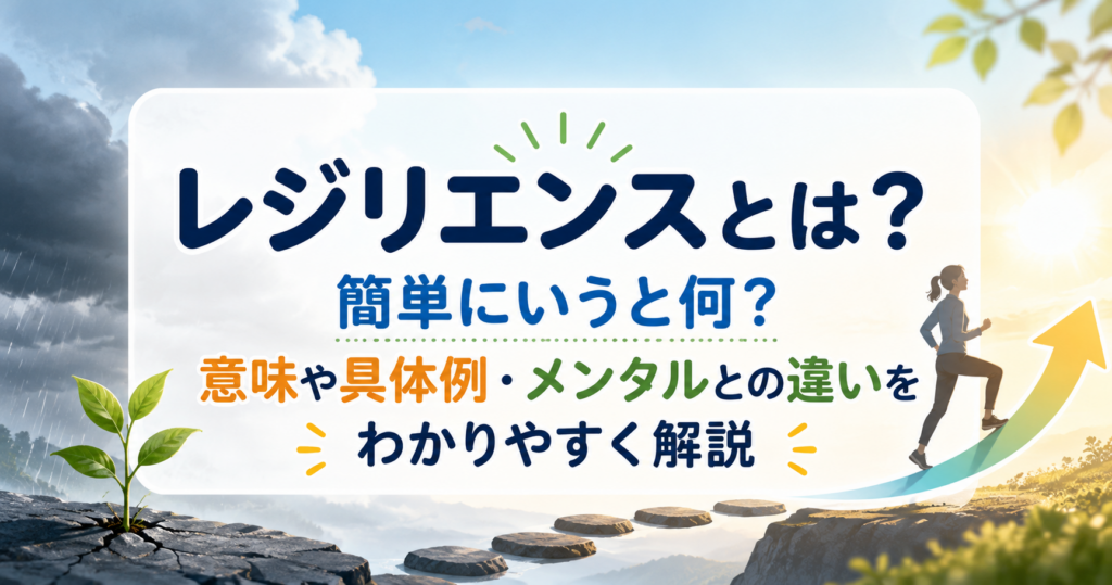 レジリエンスとは？簡単にいうと何か、意味や具体例、メンタルとの違いをわかりやすく解説したアイキャッチ画像