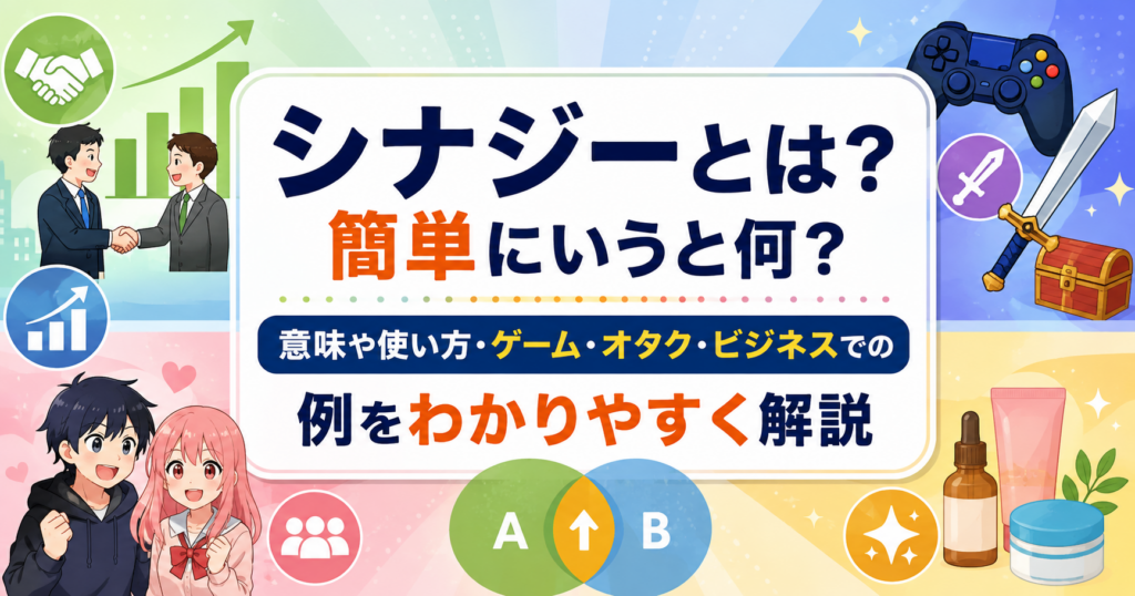 シナジーとは何か、意味や使い方、ゲーム・オタク・ビジネスでの具体例をわかりやすく解説するイメージ画像